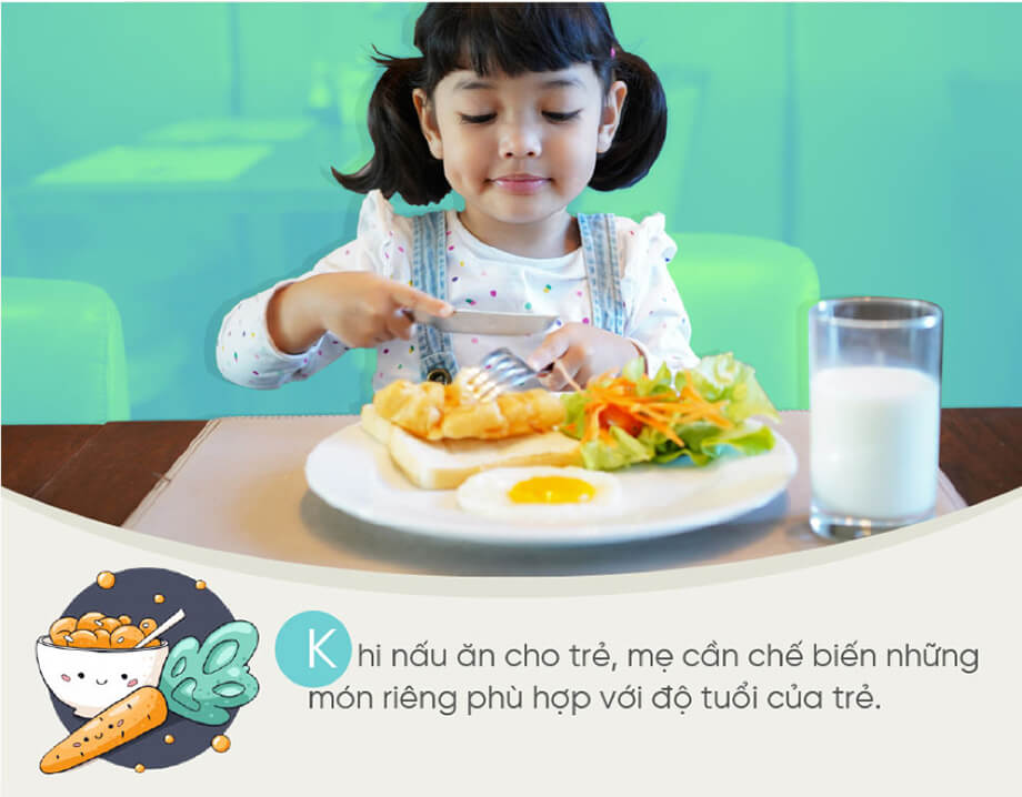 Khi nấu món ăn cho trẻ, mẹ cần chế biến món ăn thành những món riêng phù hợp với độ tuổi của trẻ